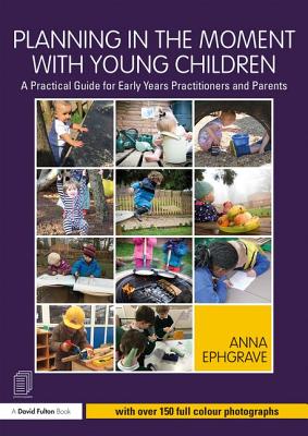 Planning in the Moment with Young Children: A Practical Guide for Early Years Practitioners and Parents - Ephgrave, Anna