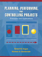 Planning, Performing, and Controlling Projects: Principles and Applications - Angus, Robert B, and Gunderson, Norman A