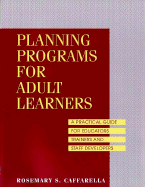 Planning Programs for Adult Learners: A Practical Guide for Educators, Trainers, and Staff Developers - Caffarella, Rosemary S