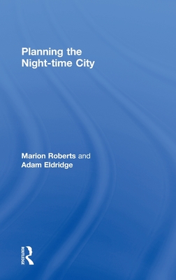 Planning the Night-time City - Roberts, Marion, and Eldridge, Adam