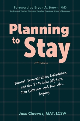 Planning to Stay: Burnout, Demoralization, Exploitation, and How to Reclaim Self-Care, Your Classroom, and Your Life... Anyway - Cleeves, Jess, and Brown, Bryan A (Foreword by)