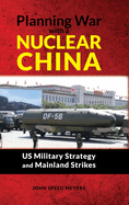 Planning War with a Nuclear China: Us Military Strategy and Mainland Strikes
