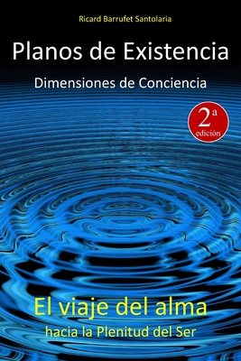 Planos de Existencia, Dimensiones de Conciencia: El Viaje del Alma Hacia La Plenitud del Ser - Santolaria, Ricard Barrufet