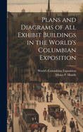 Plans and Diagrams of All Exhibit Buildings in the World's Columbian Exposition