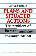 Plans and Situated Actions: The Problem of Human-Machine Communication