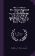 Plans for Public Schoolhouses Approved by the State Superintendent of Public Instruction; School Grounds and Suggestions for the Improvement of School Property