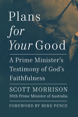 Plans for Your Good: A Prime Minister's Testimony of God's Faithfulness - Morrison, Scott