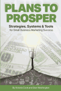 Plans to Prosper: Strategies, Systems and Tools for Small Business Marketing Success