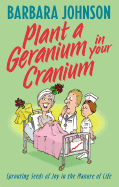 Plant a Geranium in Your Cranium: Planting Seeds of Joy in the Manure of Life