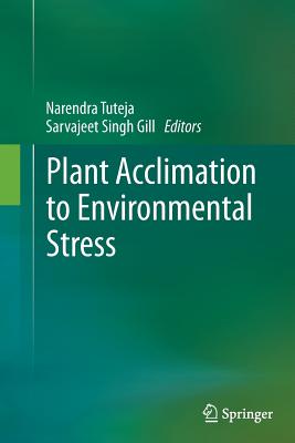 Plant Acclimation to Environmental Stress - Tuteja, Narendra (Editor), and Sarvajeet Singh, Gill (Editor)