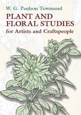 Plant and Floral Studies for Artists and Craftspeople - Townsend, W G Paulson