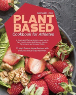 Plant Based Cookbook for Athletes: A Simple and Effective Guide to Learn how to Fuel Your Workouts, Build Muscle, Improve Performance and Increase Vitality - 75 High-Protein Vegan Recipes with Pictures and 28-Day Meal Plan