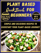 Plant Based Cookbook for Beginners: Simple and Delicious Recipes to Kickstart Your Plant Based Journey