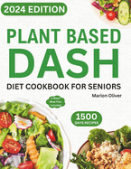 Plant Based DASH Diet Cookbook for Seniors: Ultimate Plant-Based Guide with Healthy Low Sodium Recipes for Managing Blood Pressure, Speed Weight Loss, and Live a Vibrant Lifestyle (14-Day Meal Plan Included).