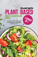 Plant Based Diet Cookbook 2021: 2 Books in 1: A Collection of 100+ Healthy PlantBased Recipes for Losing Weight and Feeling Great