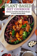Plant-Based Diet Cookbook: Delicious and Healthy Plant-Based Recipes for Quick and Easy Meals
