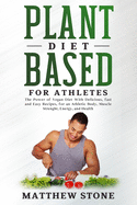 Plant based diet for athletes: The Power of Vegan Diet With Delicious, fast and Easy Recipes, for an Athletic Body, Muscle Strenght, Energy, and Health.