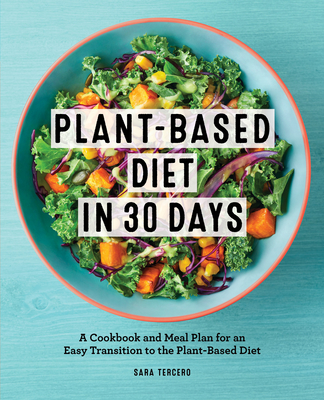 Plant-Based Diet in 30 Days: A Cookbook and Meal Plan for an Easy Transition to the Plant Based Diet - Tercero, Sara