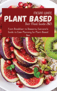 Plant-Based Diet Meal Guide 2021: From Breakfast to Desserts, Everyone's Guide to Easy Planning for Plant-Based Diet