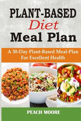 Plant-based Diet Meal Plan: A 30-day Plant-based Meal-plan For Better 