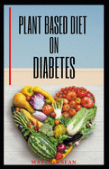 Plant Based Diet on Diabetes: Nutritional food on plant based diet for healthy living, good for both mental and physical well being of a diabetic patience