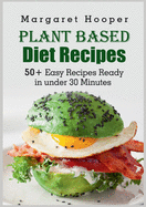 Plant Based Diet Recipes: 50+ Easy Recipes Ready in under 30 Minutes