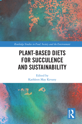 Plant-Based Diets for Succulence and Sustainability - Kevany, Kathleen May (Editor)