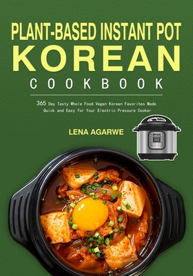 Plant-Based Instant Pot Korean Cookbook - Agarwe, Lena, and Lirkett, Nathy (Editor)