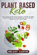 Plant Based Keto: How to cleanse your body, reduce inflammation, cholesterol and diabetes through ketogenic diet. Low carb vegetarian diet plan to lose weight quickly with 30 tasty veg keto recipes
