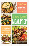 Plant Based Meal Prep: 30-Day Vegan Meal Plan to Eat Well Every Day and Improve Your Health Quickly (Including Gluten Free and Anti Inflammatory Recipes)