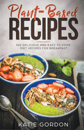 Plant-Based Recipes: 365 Delicious and Easy to Cook Diet Recipes for Breakfast
