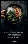 Plant-Based Recipes for Diabetes Management: A Plant-Powered Guide to Delicious & Healthy Diabetes-Friendly Meals.