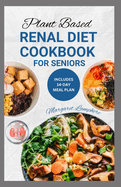 Plant Based Renal Diet Cookbook for Seniors: Simple Nutritious Low Protein Low Sodium Low Potassium Recipes and Meal Plan for CKD in Older Adults
