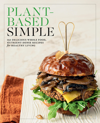 Plant-Based Simple: 150 Delicious Whole-Food, Nutrient-Dense Recipes for Healthy Living - Editors of Fair Winds Press