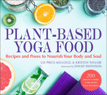 Plant-Based Yoga Food: Recipes and Poses to Nourish Your Body and Soul