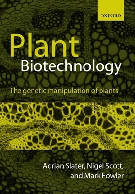 Plant Biotechnology: The Genetic Manipulation of Plants - Slater, Adrian, and Scott, Nigel W, and Fowler, Mark R