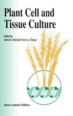 Plant Cell and Tissue Culture - Vasil, Indra K (Editor), and Thorpe, Trevor a (Editor)