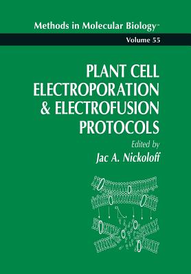 Plant Cell Electroporation and Electrofusion Protocols - Nickoloff, Jac A (Editor)