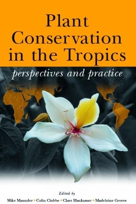 Plant Conservation in the Tropics: Perspectives and Practice - Maunder, Mike, and Clubbe, Colin, and Hankamer, Clare