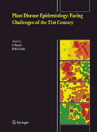 Plant Disease Epidemiology: Facing Challenges of the 21st Century: Under the Aegis of an International Plant Disease Epidemiology Workshop Held at Landernau, France, 10-15th April, 2005