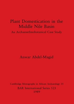 Plant Domestication in the Middle Nile Basin: An Archaeoethnobotanical Case Study - Abdel-Magid, Anwar