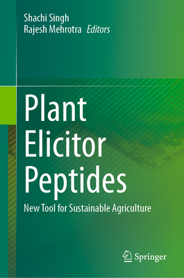 Plant Elicitor Peptides: New Tool for Sustainable Agriculture - Singh, Shachi (Editor), and Mehrotra, Rajesh (Editor)