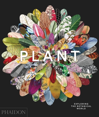 Plant: Exploring the Botanical World - Phaidon Editors, Phaidon, and Compton, James (Introduction by), and Rix, Martyn (Contributions by)