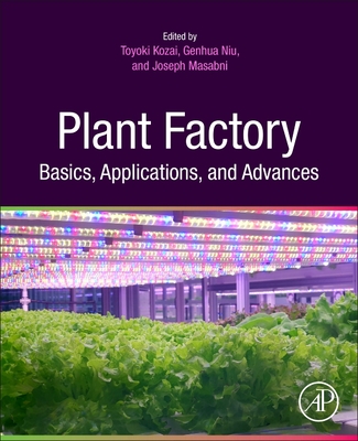 Plant Factory Basics, Applications and Advances - Kozai, Toyoki (Editor), and Niu, Genhua (Editor), and Masabni, Joseph G (Editor)