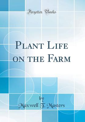 Plant Life on the Farm (Classic Reprint) - Masters, Maxwell T