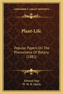Plant-Life: Popular Papers On The Phenomena Of Botany (1881)