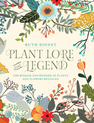 Plant Lore and Legend: The Wisdom and Wonder of Plants and Flowers Revealed - Binney, Ruth