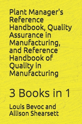 Plant Manager's Reference Handbook, Quality Assurance in Manufacturing, and Reference Handbook of Quality in Manufacturing: 3 Books in 1 - Shearsett, Allison, and Bevoc, Louis