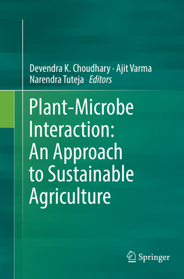 Plant-Microbe Interaction: An Approach to Sustainable Agriculture - Choudhary, Devendra K (Editor), and Varma, Ajit (Editor), and Tuteja, Narendra (Editor)