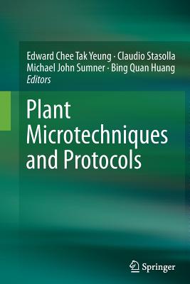 Plant Microtechniques and Protocols - Yeung, Edward Chee Tak (Editor), and Stasolla, Claudio (Editor), and Sumner, Michael John (Editor)